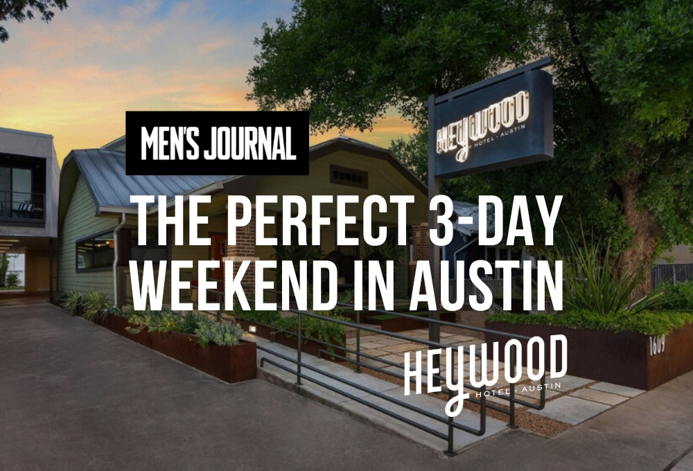 Men's Journal chose Heywood Hotel as a top stay for a perfect 3-day weekend in Austin.