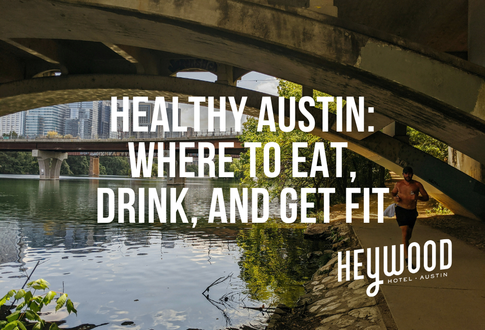 Healthy Austin: Where to Eat, Drink, and Get Fit in 2025 Heywood Hotel