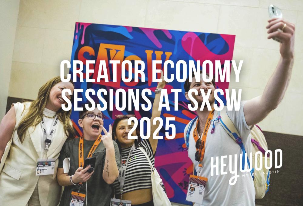 Heywood Hotel's picks for creator economy sessions to attend at SXSW 2025.